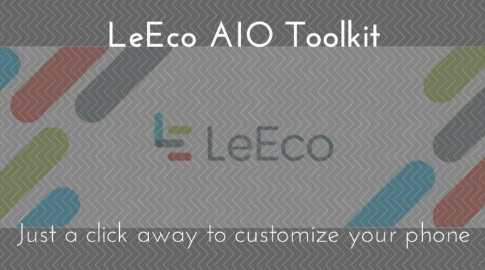 Oldja fel a Bootloader zárolását, telepítse a TWRP helyreállítását és gyökérkezeljen minden LeEco telefont a LeEco AIO eszközkészlettel