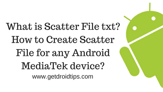 स्कैटर फ़ाइल txt क्या है? किसी भी Android MediaTek डिवाइस के लिए स्कैटर फ़ाइल कैसे बनाएं?
