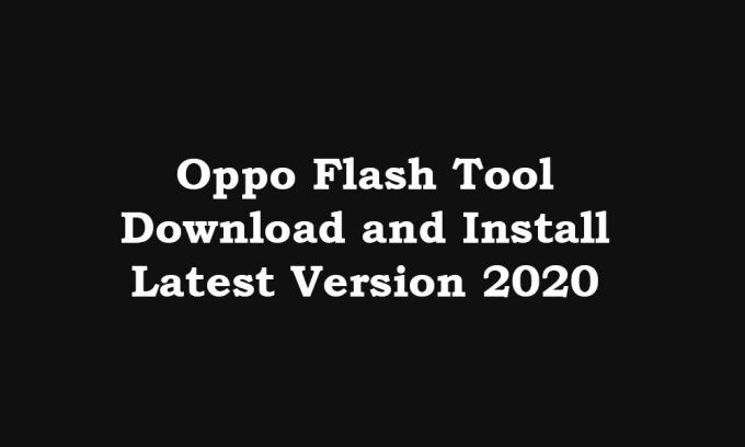 قم بتنزيل أداة Oppo Flash Tool - تمت إضافة أحدث إصدار 2020