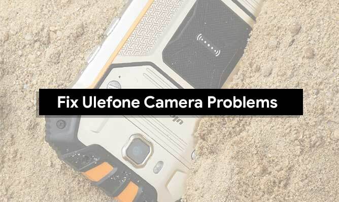 Dépanner pour résoudre les problèmes de caméra Ulefone