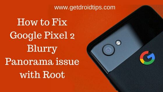 Как да поправим проблема с Google Pixel 2 Blurry Panorama с Root